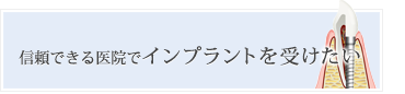 信頼できる医院でインプラントを受けたい